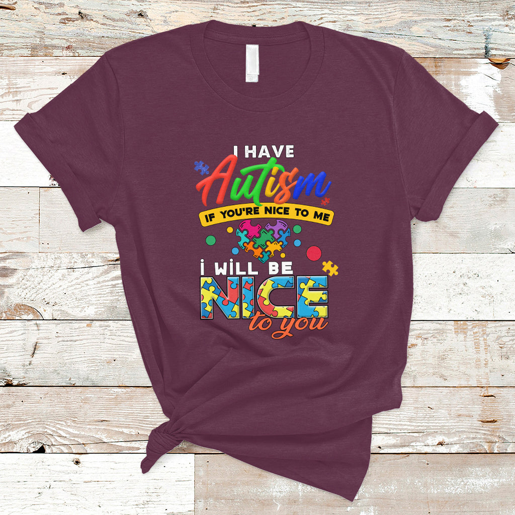 I Have Autism T Shirt If Youre Nice to Me I Will Be Nice to You - Wonder Print Shop