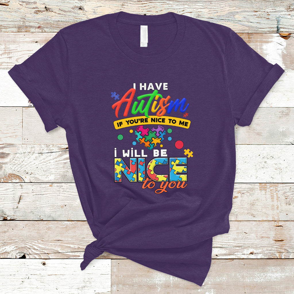 I Have Autism T Shirt If Youre Nice to Me I Will Be Nice to You - Wonder Print Shop