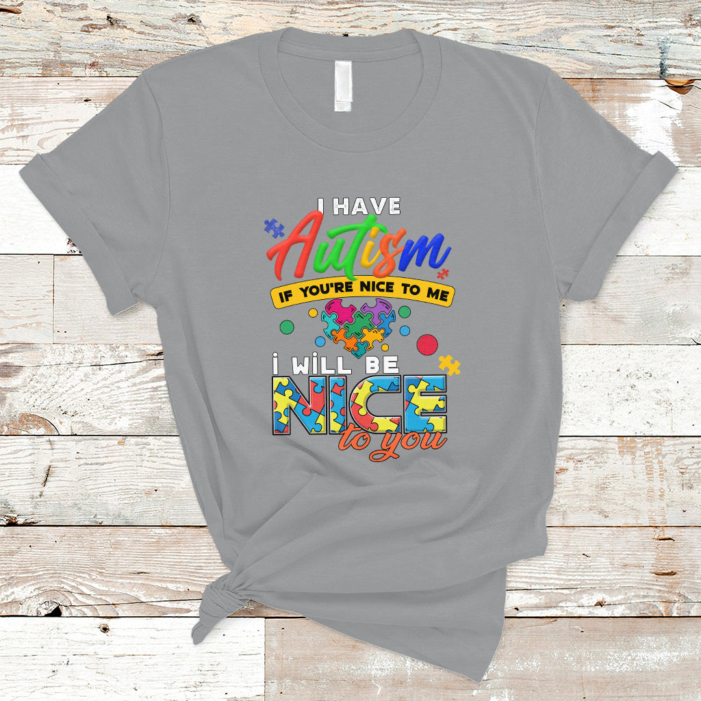 I Have Autism T Shirt If Youre Nice to Me I Will Be Nice to You - Wonder Print Shop