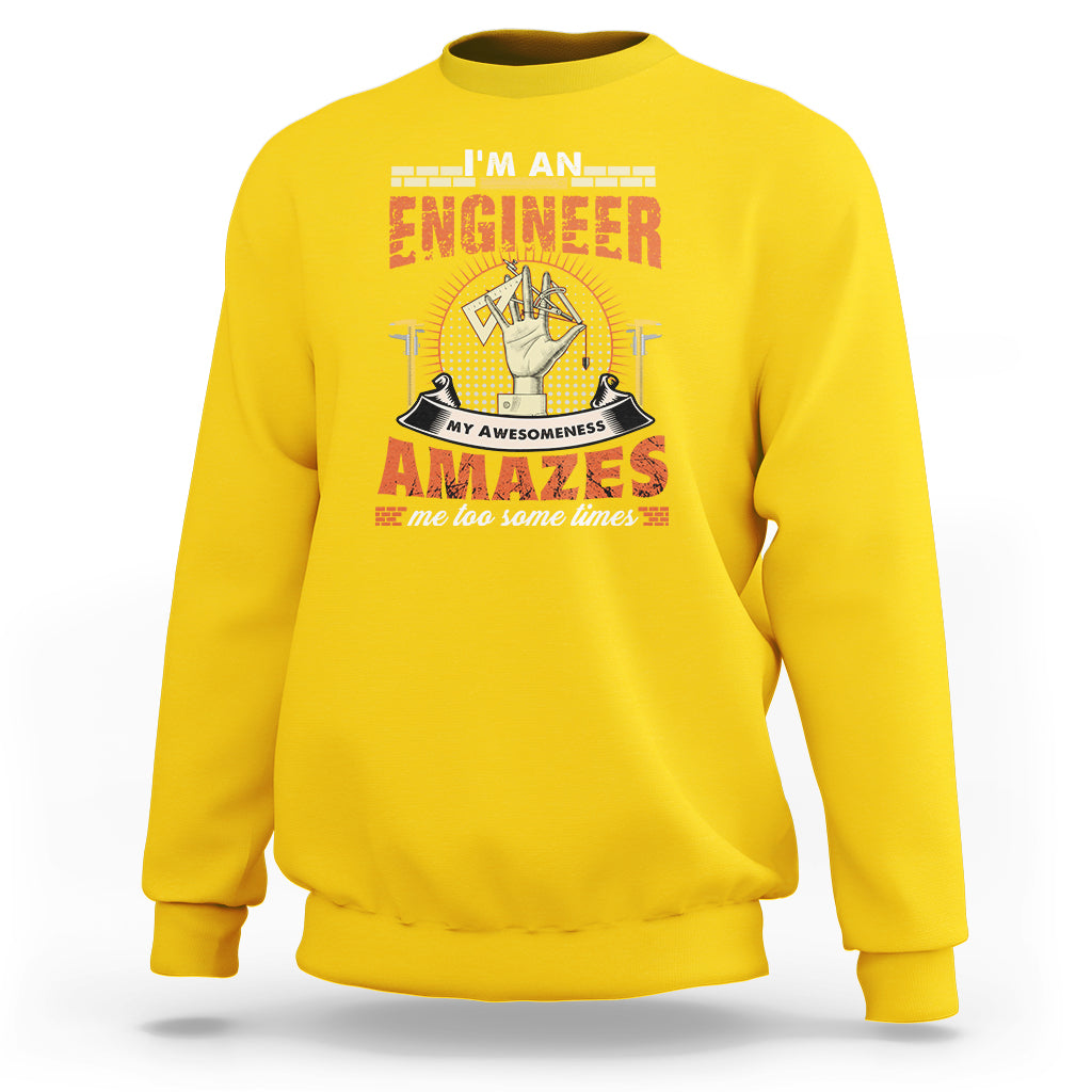 Im An Engineer Sweatshirt My Awesomeness Amazes Me too Some Times - Wonder Print Shop