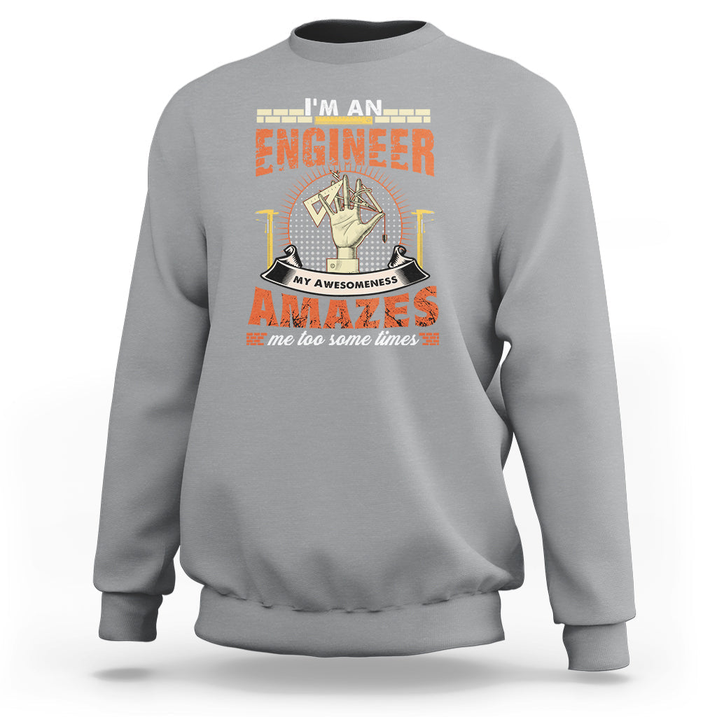 Im An Engineer Sweatshirt My Awesomeness Amazes Me too Some Times - Wonder Print Shop