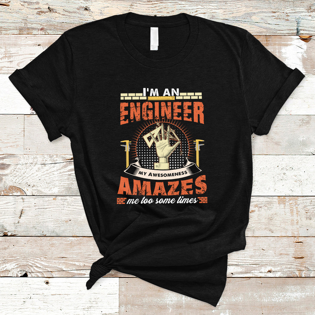 Im An Engineer T Shirt My Awesomeness Amazes Me too Some Times - Wonder Print Shop