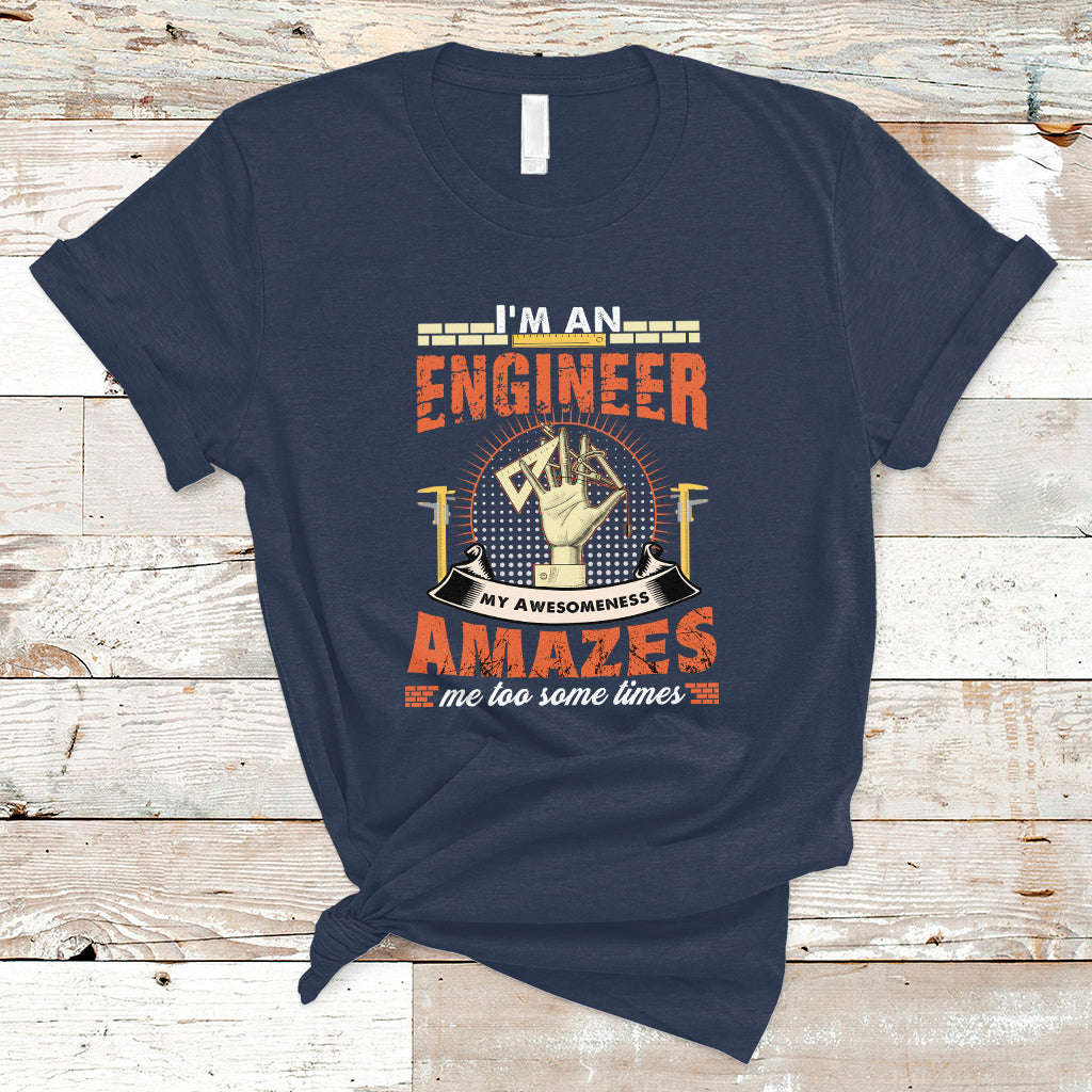 Im An Engineer T Shirt My Awesomeness Amazes Me too Some Times - Wonder Print Shop