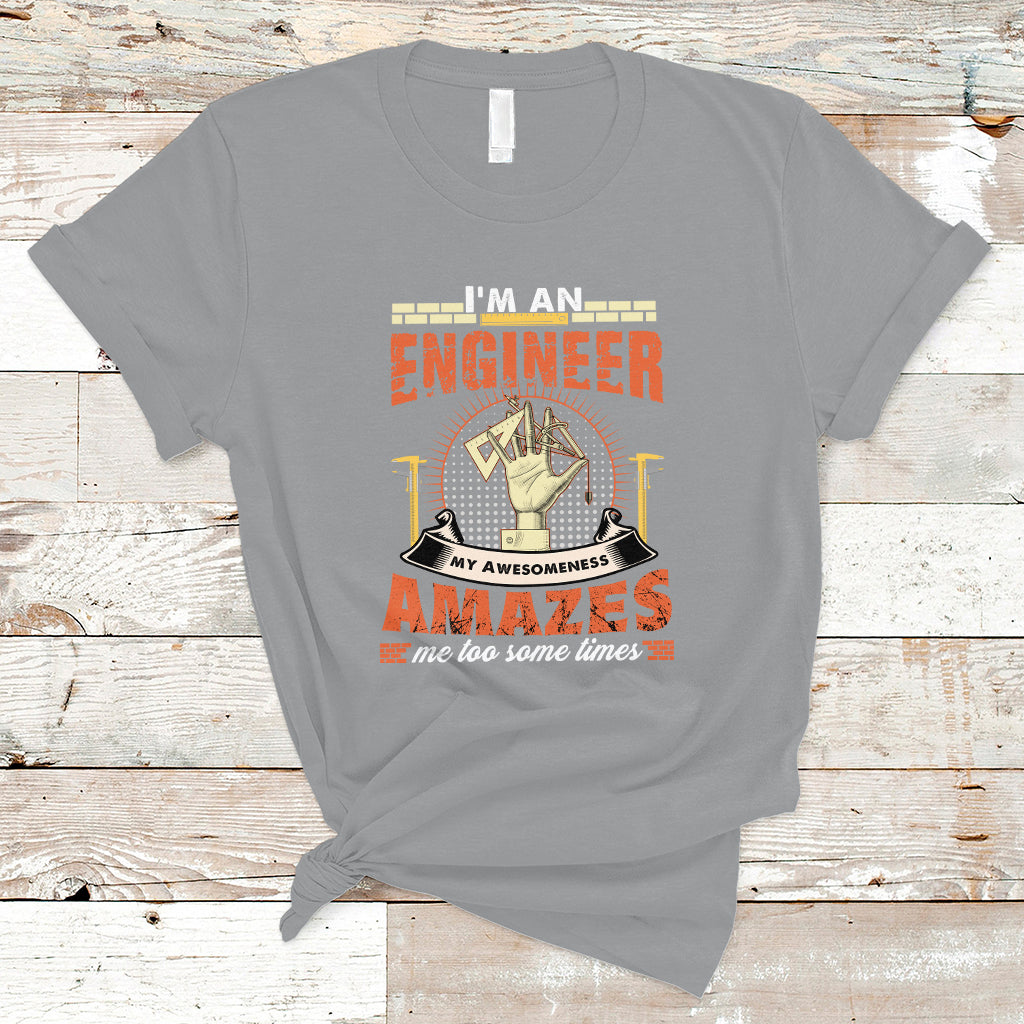 Im An Engineer T Shirt My Awesomeness Amazes Me too Some Times - Wonder Print Shop