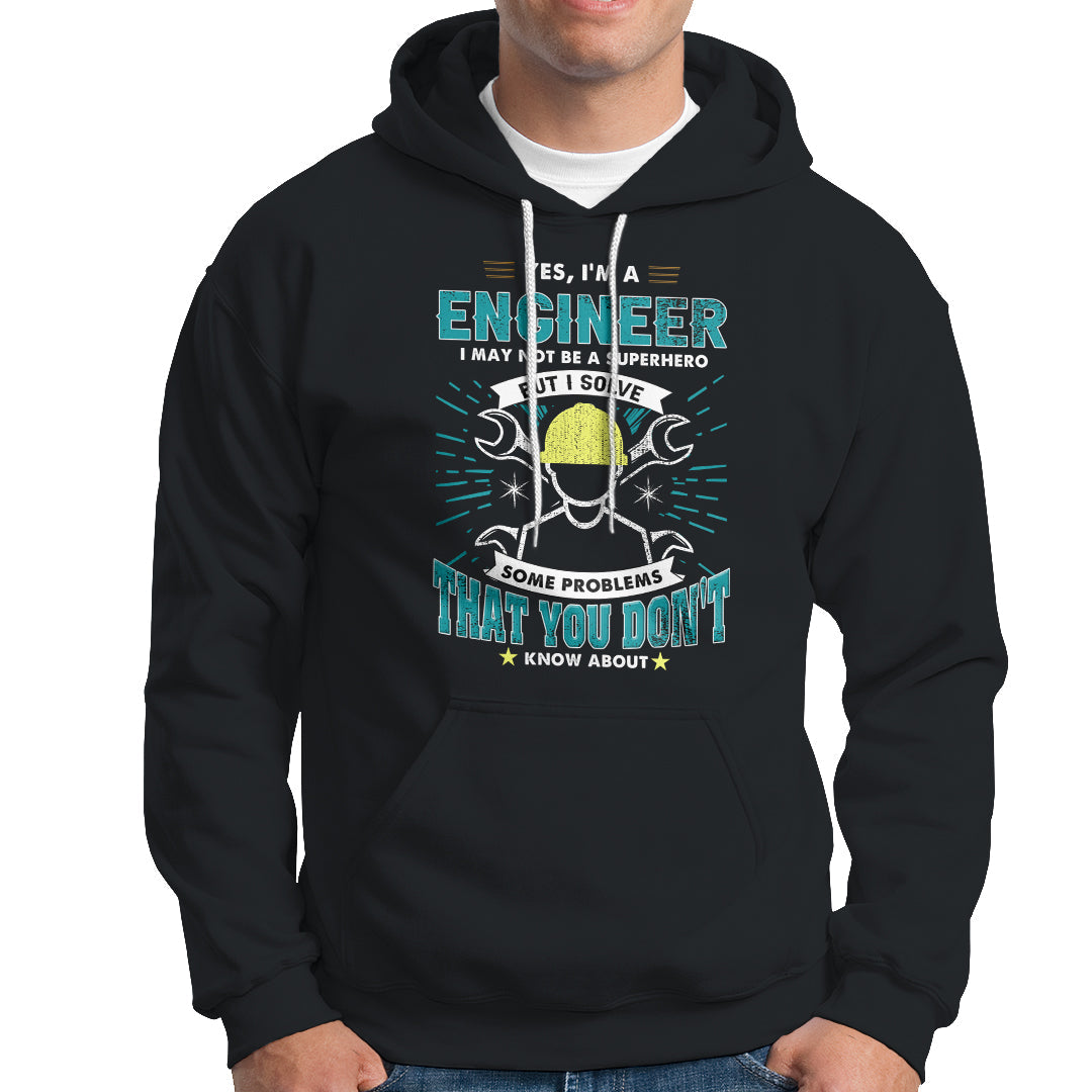 Yes, Im An Engineer Hoodie I May Not Be A Superhero But I Solve Some Problems That You Do Know About That - Wonder Print Shop