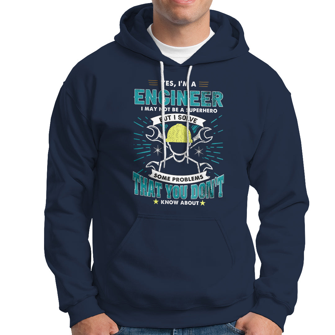 Yes, Im An Engineer Hoodie I May Not Be A Superhero But I Solve Some Problems That You Do Know About That - Wonder Print Shop