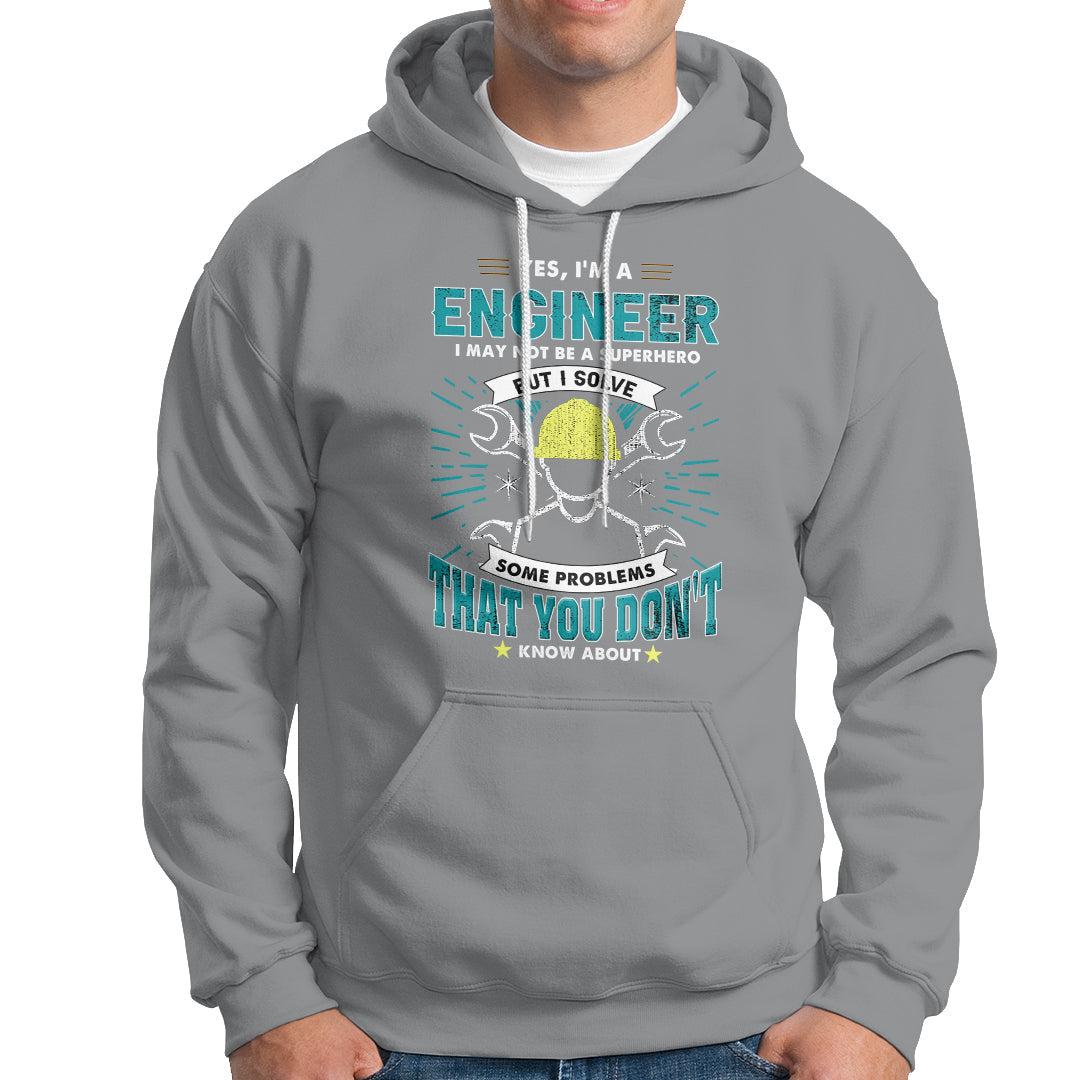 Yes, Im An Engineer Hoodie I May Not Be A Superhero But I Solve Some Problems That You Do Know About That - Wonder Print Shop