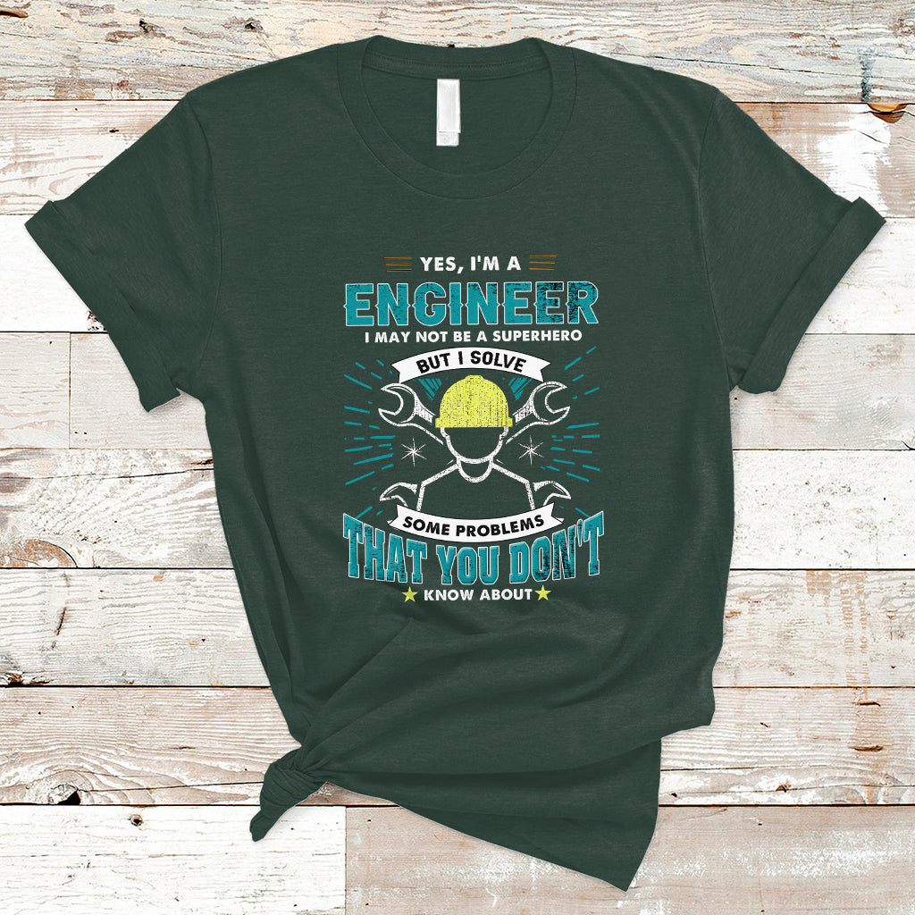 Yes, Im An Engineer T Shirt I May Not Be A Superhero But I Solve Some Problems That You Do Know About That - Wonder Print Shop