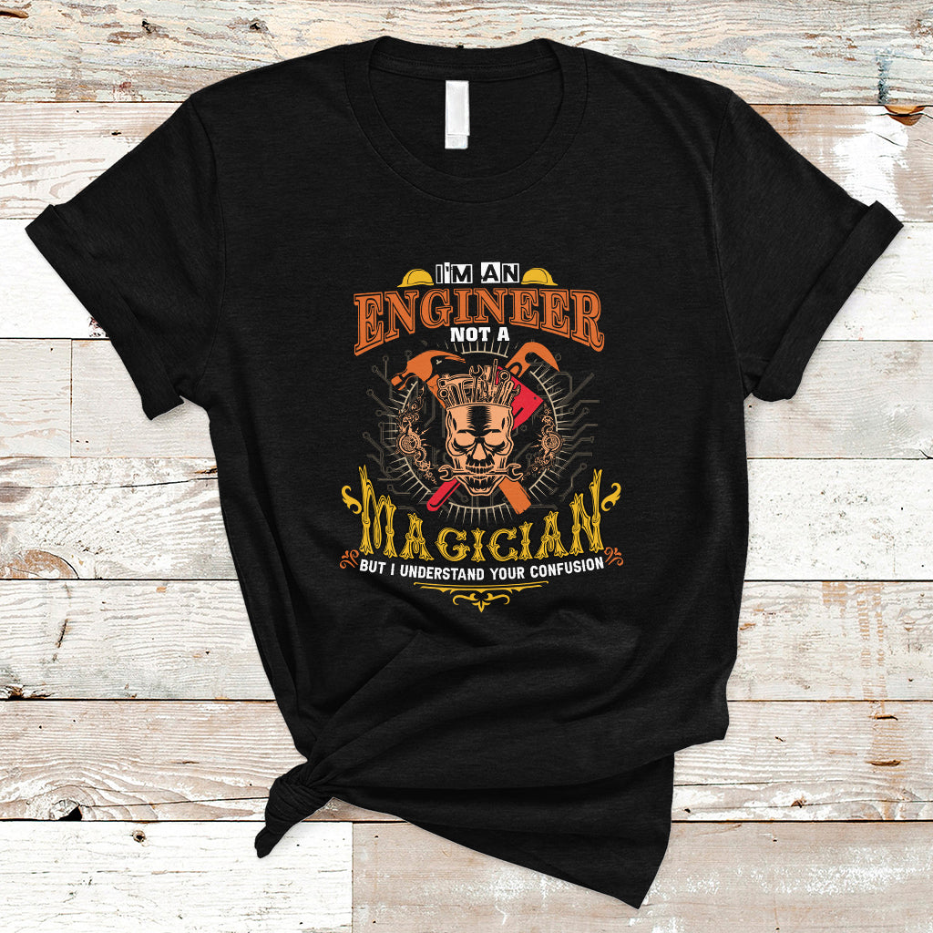 Im An Engineer T Shirt Not A Magician But I Understand Your Confusion - Wonder Print Shop