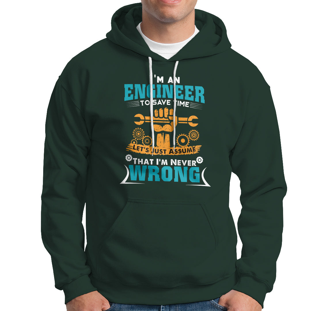 Im An Engineer Hoodie To Save Time Lets Just Assume That Im Never Wrong - Wonder Print Shop