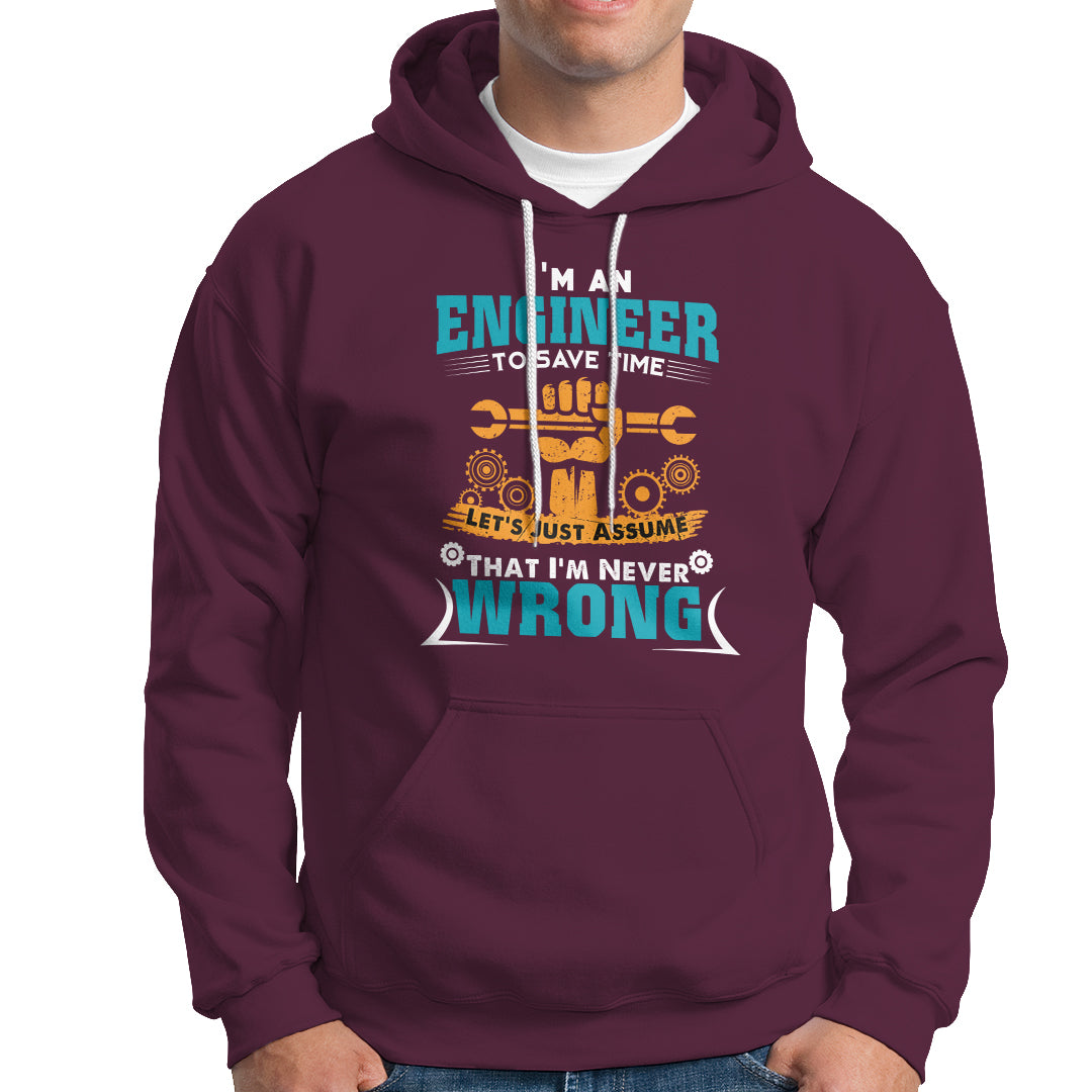 Im An Engineer Hoodie To Save Time Lets Just Assume That Im Never Wrong - Wonder Print Shop