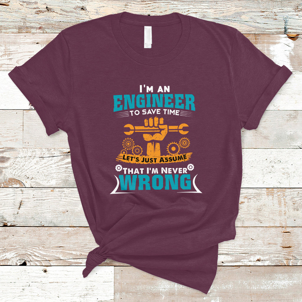Im An Engineer T Shirt To Save Time Lets Just Assume That Im Never Wrong - Wonder Print Shop