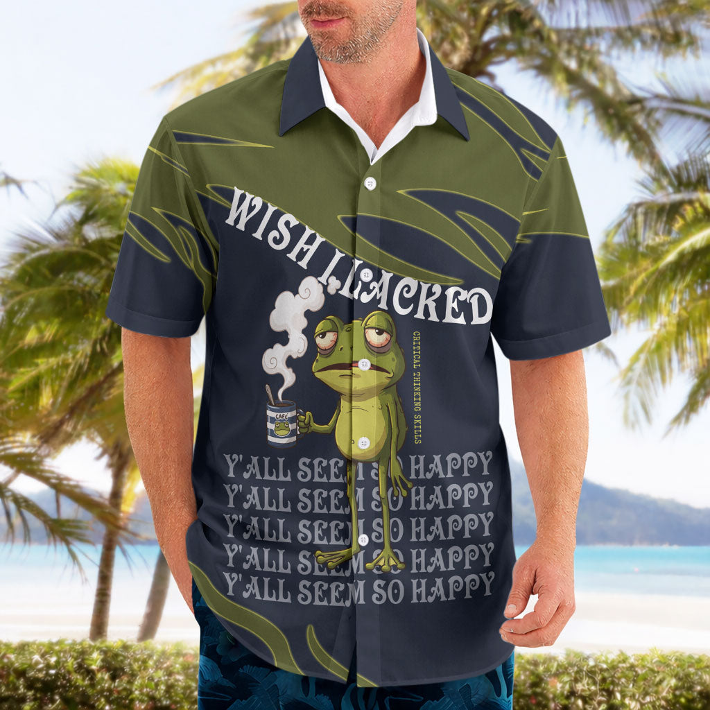 Wish I Lacked Critical Thinking Skills Y'all Seem So Happy Frog Hawaiian Shirt Funny Overthinking Meme
