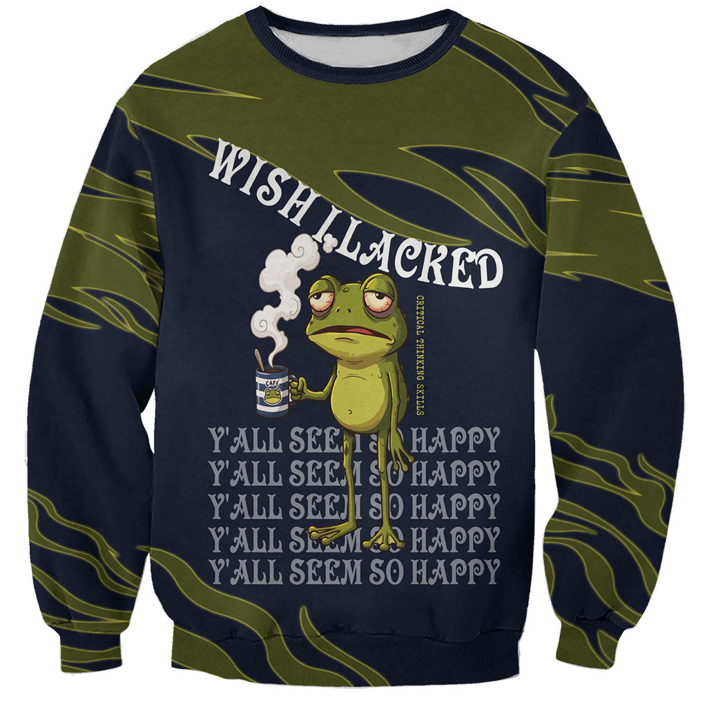 Wish I Lacked Critical Thinking Skills Y'all Seem So Happy Frog Sweatshirt Funny Overthinking Meme