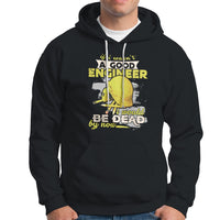 Engineer Hoodie If I Wasnt A Good Engineer I Would Be Dead By Now - Wonder Print Shop
