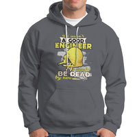 Engineer Hoodie If I Wasnt A Good Engineer I Would Be Dead By Now - Wonder Print Shop