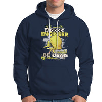 Engineer Hoodie If I Wasnt A Good Engineer I Would Be Dead By Now - Wonder Print Shop