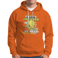Engineer Hoodie If I Wasnt A Good Engineer I Would Be Dead By Now - Wonder Print Shop
