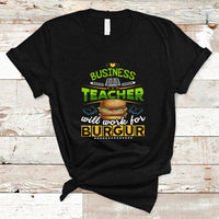 Business Teacher T Shirt Will Work For Burgur - Wonder Print Shop