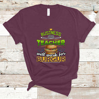 Business Teacher T Shirt Will Work For Burgur - Wonder Print Shop