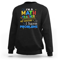 Im A Math Teacher Sweatshirt Of Course I Have Problems - Wonder Print Shop