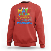 Im A Math Teacher Sweatshirt Of Course I Have Problems - Wonder Print Shop