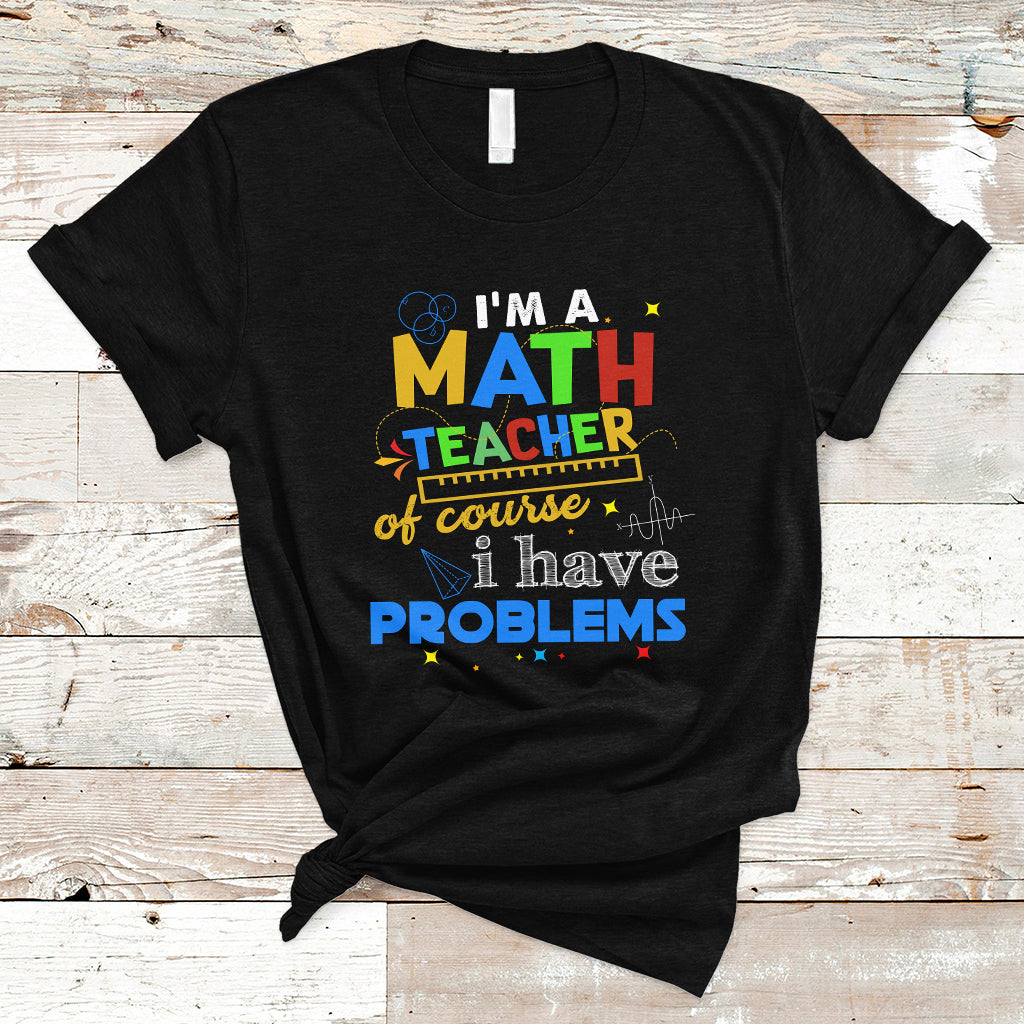 Im A Math Teacher T Shirt Of Course I Have Problems - Wonder Print Shop