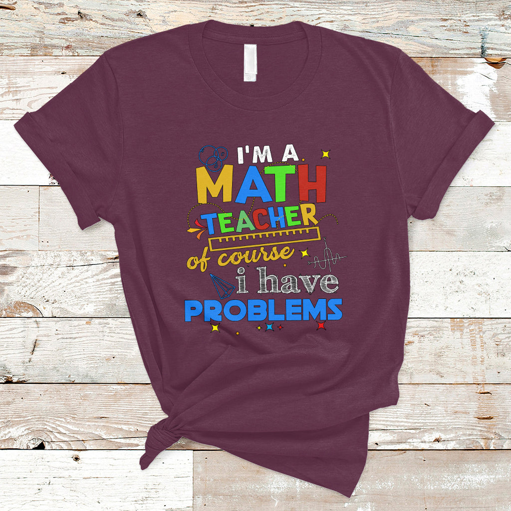 Im A Math Teacher T Shirt Of Course I Have Problems - Wonder Print Shop