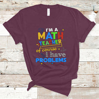 Im A Math Teacher T Shirt Of Course I Have Problems - Wonder Print Shop