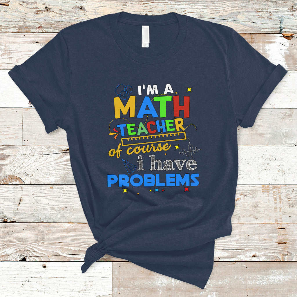 Im A Math Teacher T Shirt Of Course I Have Problems - Wonder Print Shop