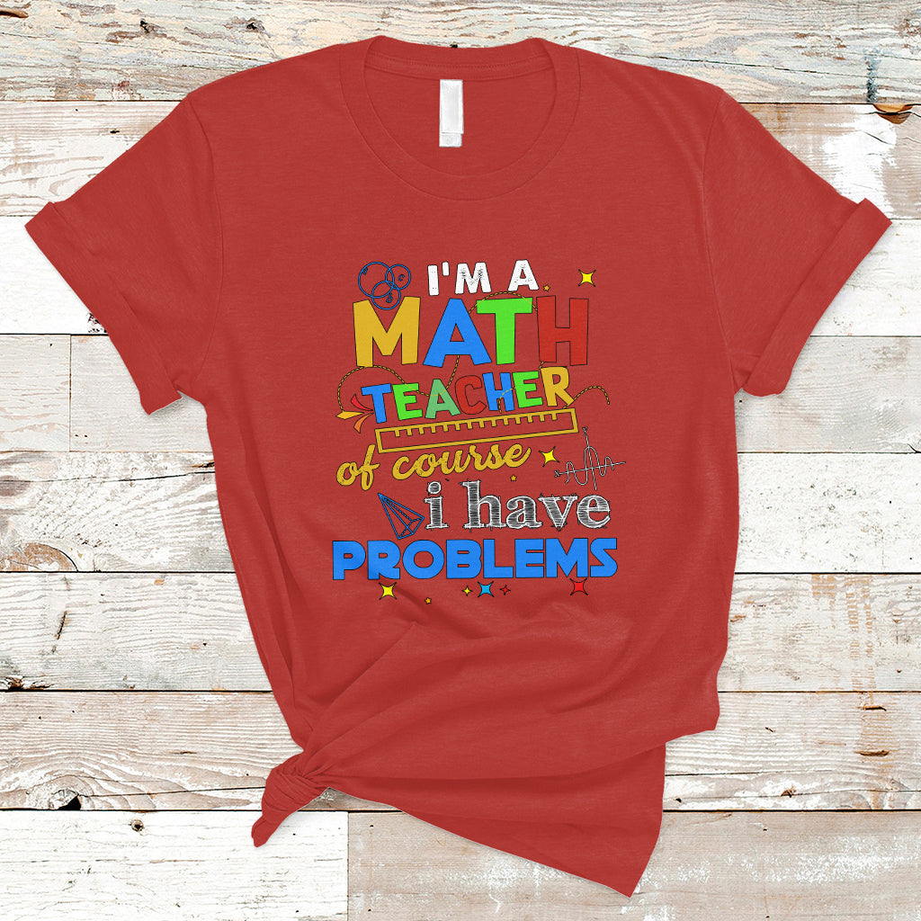 Im A Math Teacher T Shirt Of Course I Have Problems - Wonder Print Shop