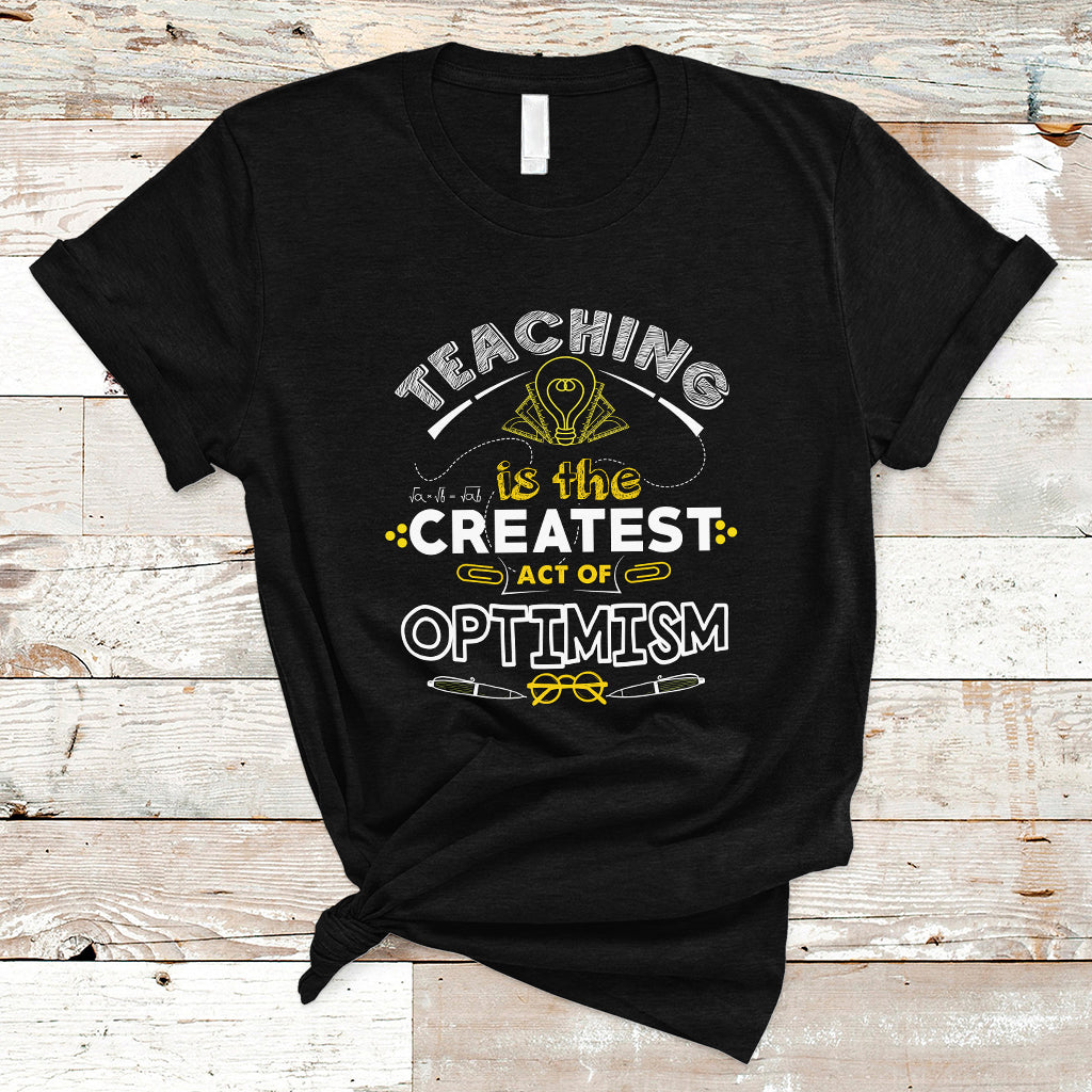 Teacher T Shirt Teaching is the Createst Act of Optimism - Wonder Print Shop