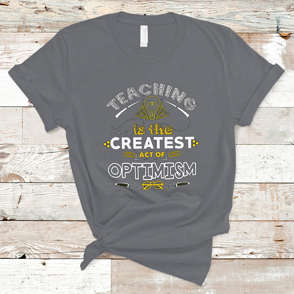 Teacher T Shirt Teaching is the Createst Act of Optimism - Wonder Print Shop