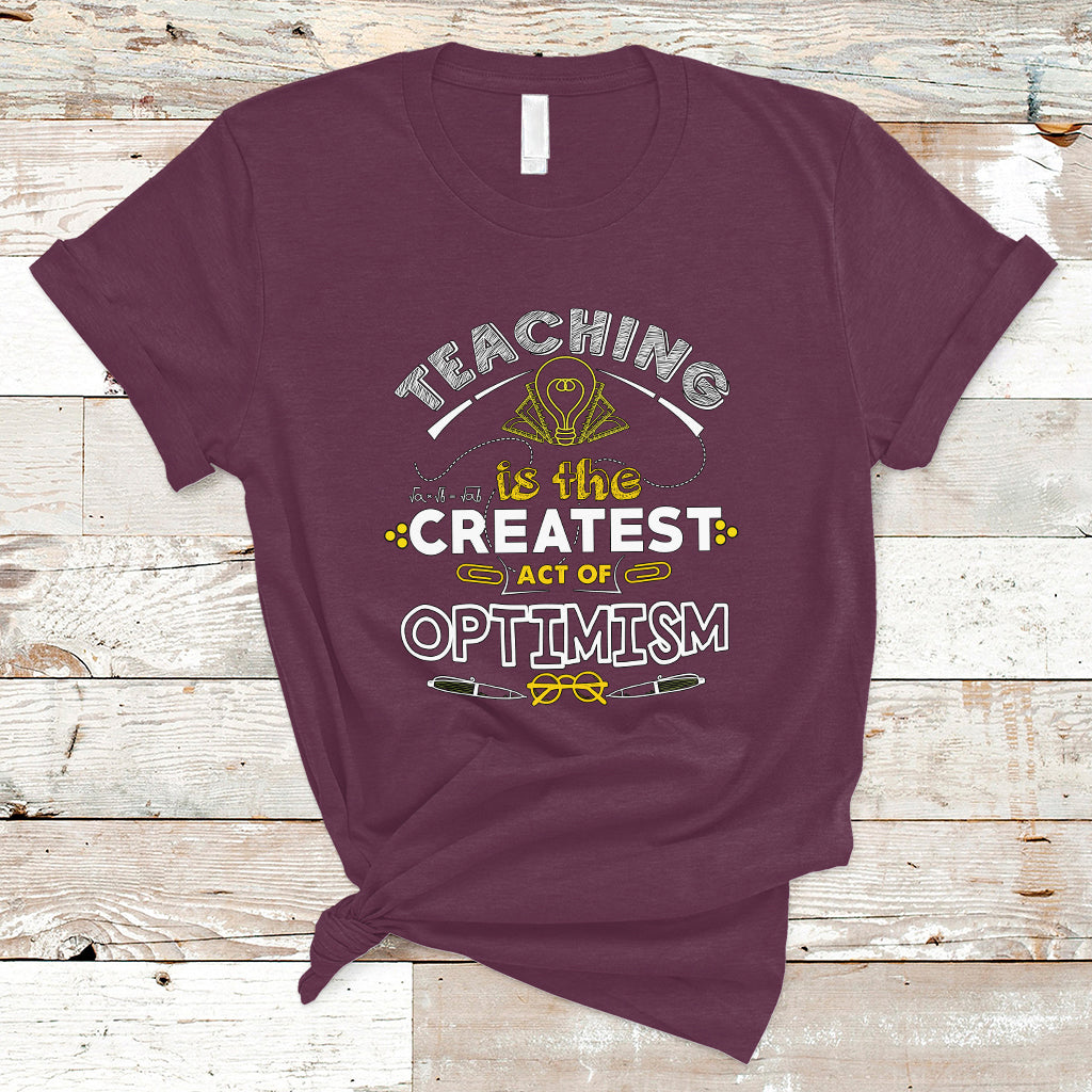 Teacher T Shirt Teaching is the Createst Act of Optimism - Wonder Print Shop