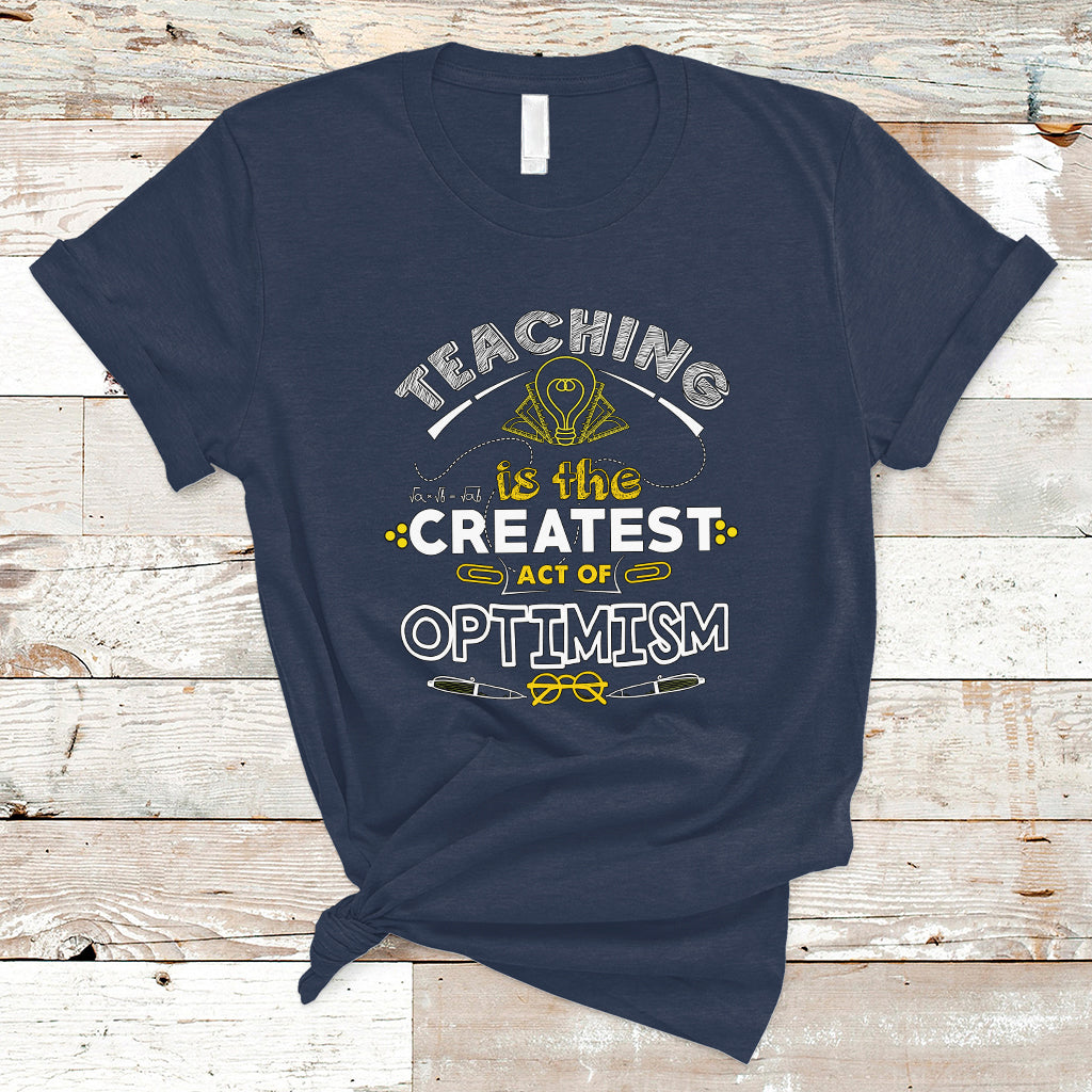 Teacher T Shirt Teaching is the Createst Act of Optimism - Wonder Print Shop