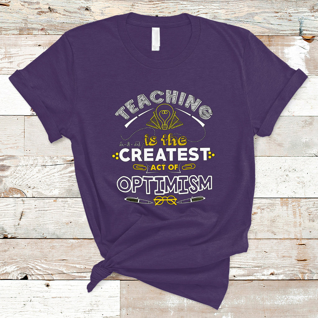 Teacher T Shirt Teaching is the Createst Act of Optimism - Wonder Print Shop
