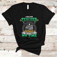 I Became Teacher T Shirt Because Your Life is Worth My Time - Wonder Print Shop