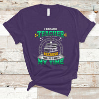 I Became Teacher T Shirt Because Your Life is Worth My Time - Wonder Print Shop