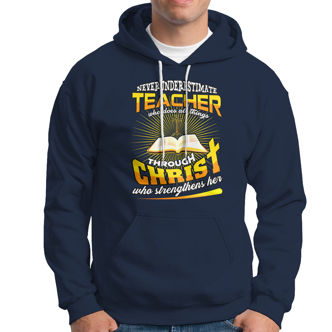 Never Underestimate a Teacher Hoodie Who Does All Things Through Christ Who Strengthens Her - Wonder Print Shop