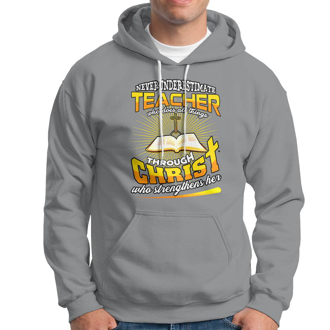 Never Underestimate a Teacher Hoodie Who Does All Things Through Christ Who Strengthens Her - Wonder Print Shop