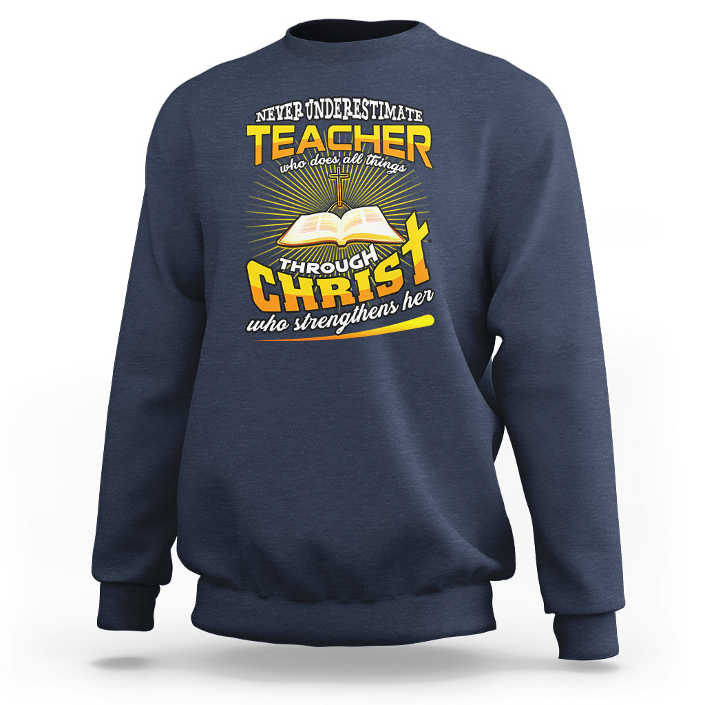 Never Underestimate a Teacher Sweatshirt Who Does All Things Through Christ Who Strengthens Her - Wonder Print Shop