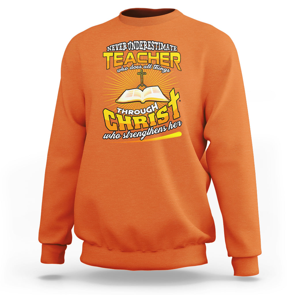 Never Underestimate a Teacher Sweatshirt Who Does All Things Through Christ Who Strengthens Her - Wonder Print Shop