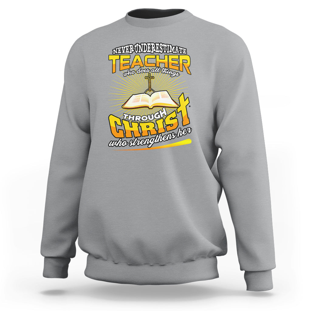 Never Underestimate a Teacher Sweatshirt Who Does All Things Through Christ Who Strengthens Her - Wonder Print Shop