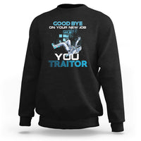 Goodbye On Your New Job, You Traitor Sweatshirt - Wonder Print Shop