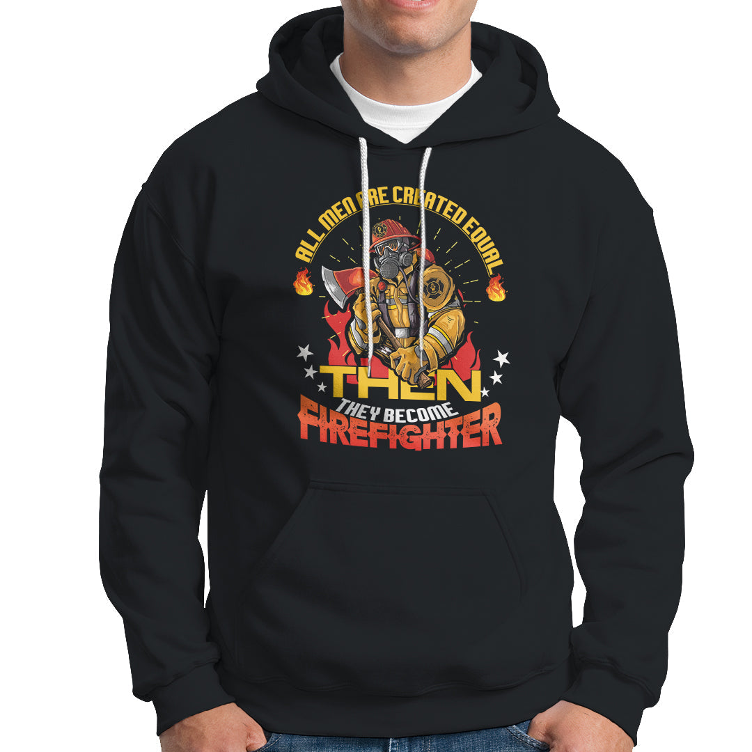 All Men Are Created Equal Then They Become Firefighter Hoodie - Wonder Print Shop