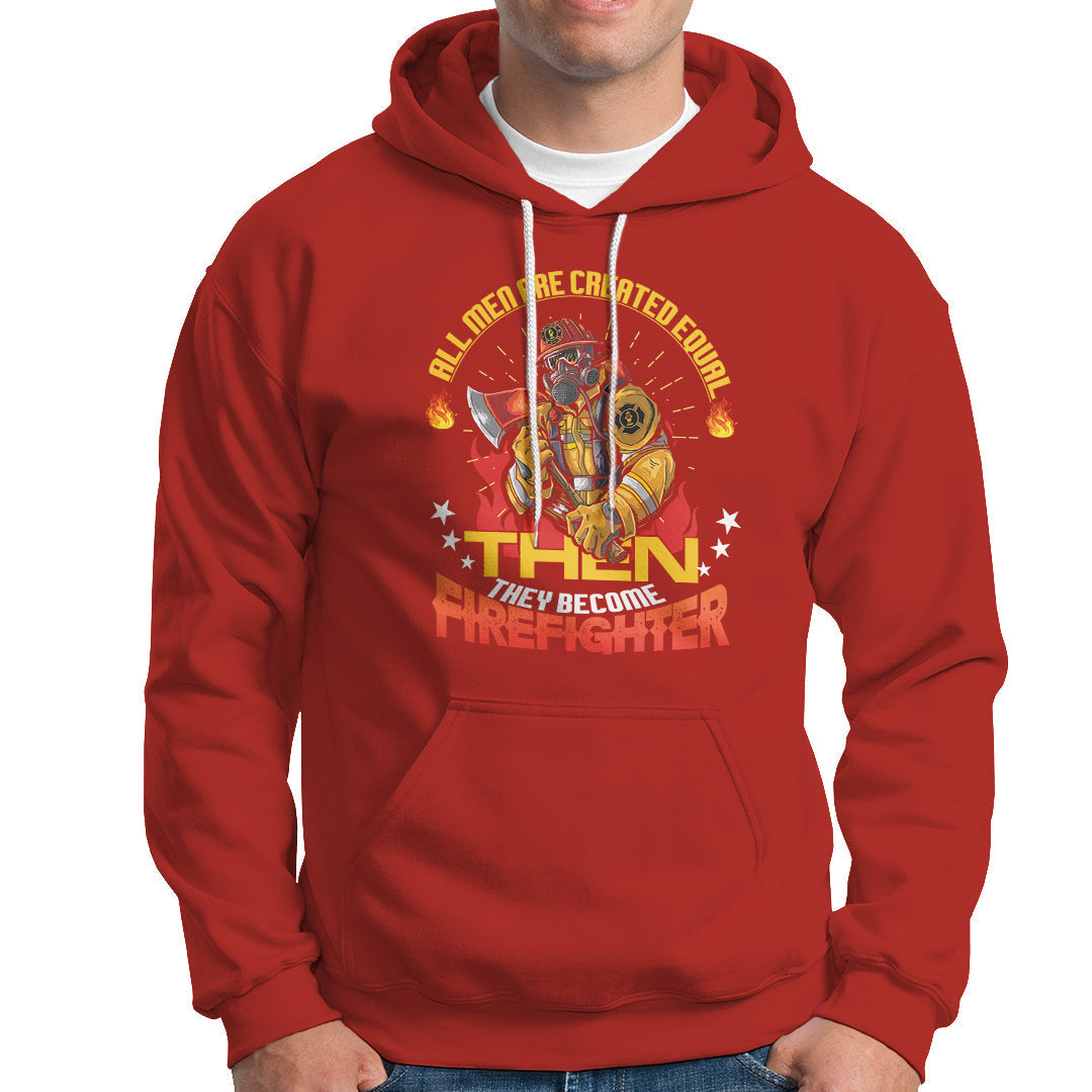 All Men Are Created Equal Then They Become Firefighter Hoodie - Wonder Print Shop