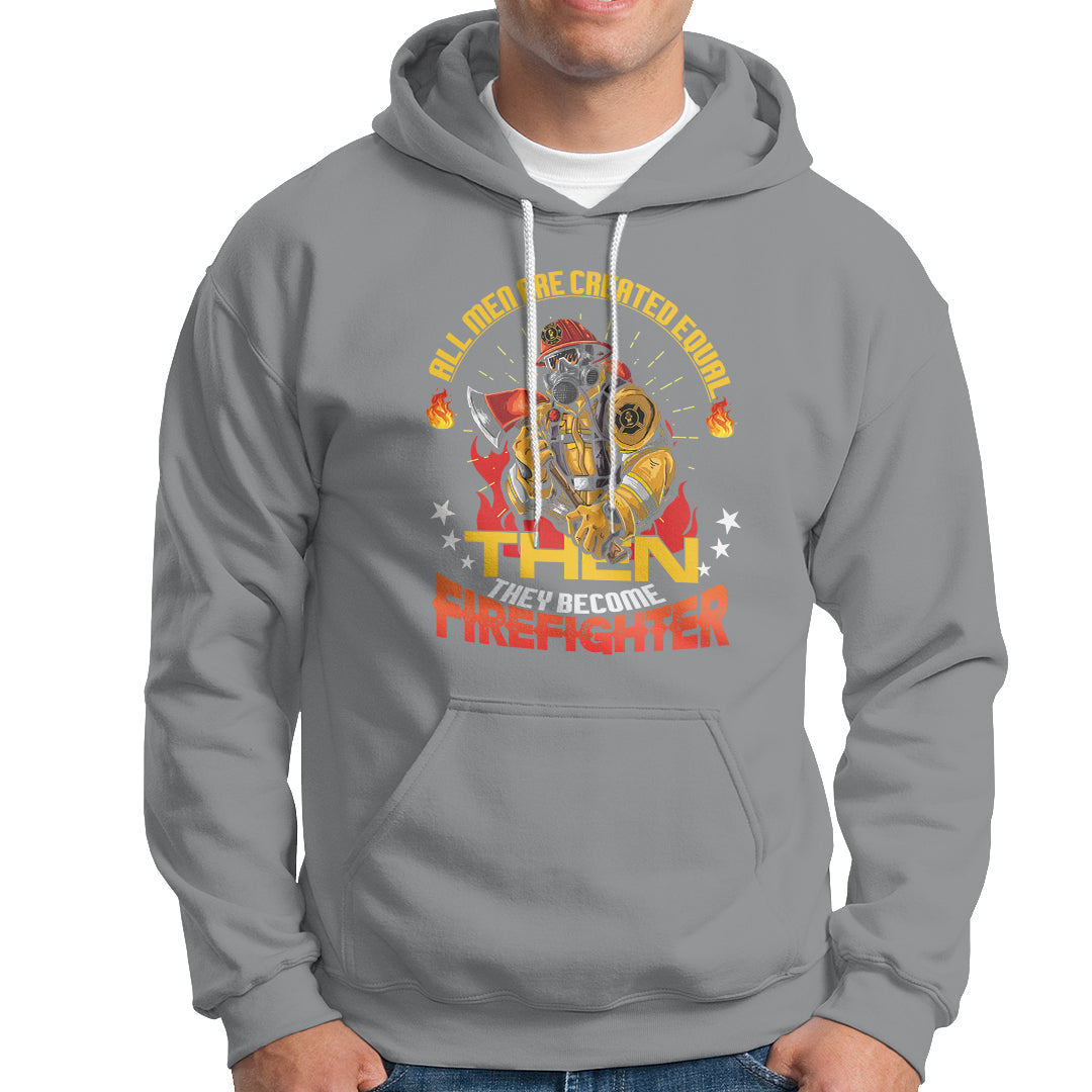 All Men Are Created Equal Then They Become Firefighter Hoodie - Wonder Print Shop