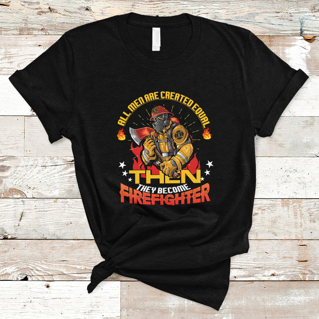 All Men Are Created Equal Then They Become Firefighter T Shirt - Wonder Print Shop