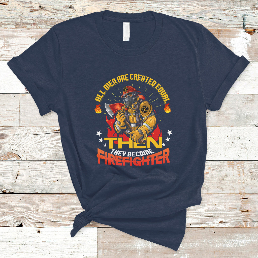 All Men Are Created Equal Then They Become Firefighter T Shirt - Wonder Print Shop