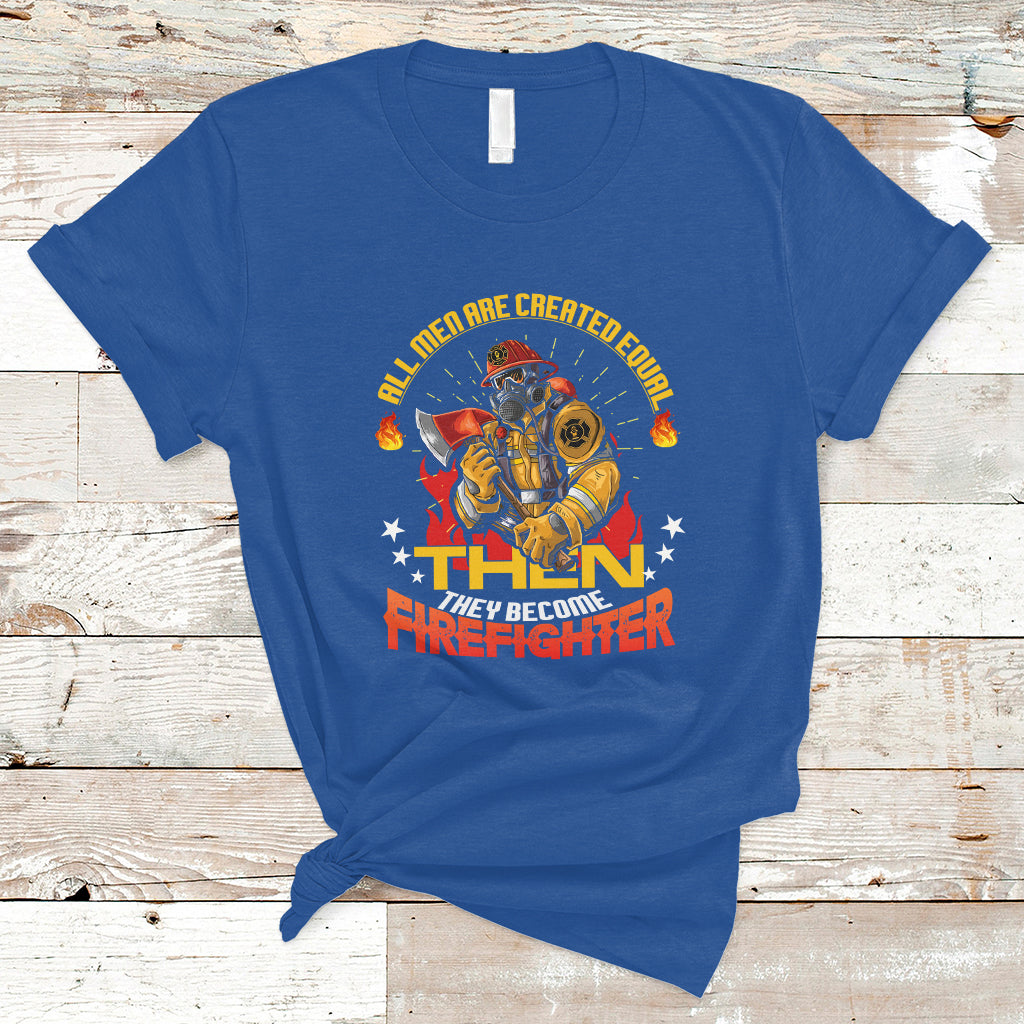 All Men Are Created Equal Then They Become Firefighter T Shirt - Wonder Print Shop